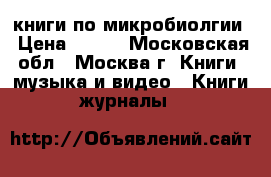 книги по микробиолгии › Цена ­ 700 - Московская обл., Москва г. Книги, музыка и видео » Книги, журналы   